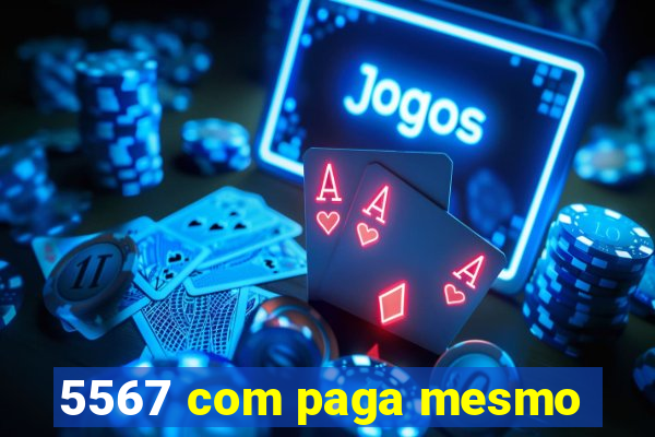 5567 com paga mesmo